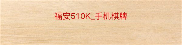 福安510K_手机棋牌