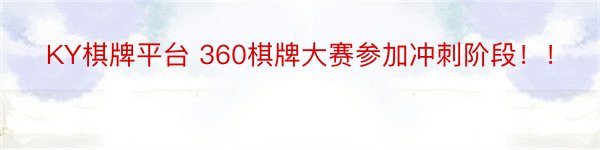 KY棋牌平台 360棋牌大赛参加冲刺阶段！！