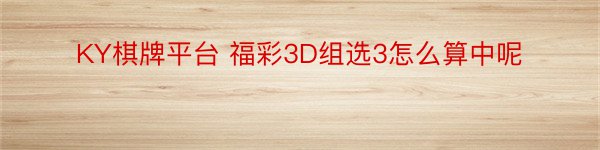 KY棋牌平台 福彩3D组选3怎么算中呢