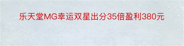 乐天堂MG幸运双星出分35倍盈利380元